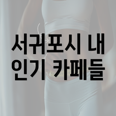 서귀포시 내 인기 카페들