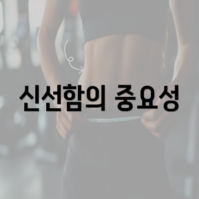 신선함의 중요성