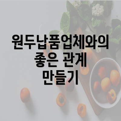 원두납품업체와의 좋은 관계 만들기