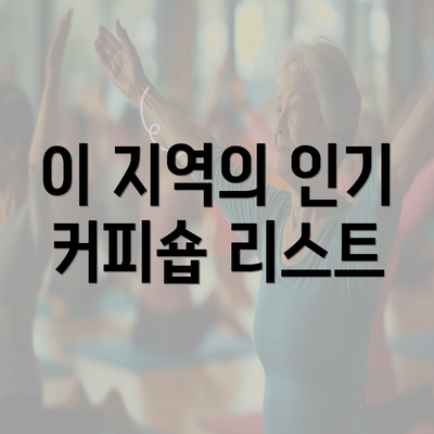 이 지역의 인기 커피숍 리스트