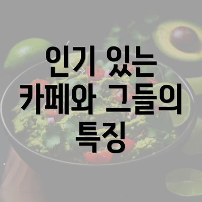 인기 있는 카페와 그들의 특징