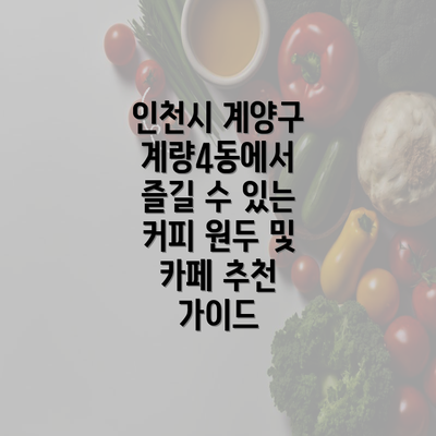 인천시 계양구 계량4동에서 즐길 수 있는 커피 원두 및 카페 추천 가이드