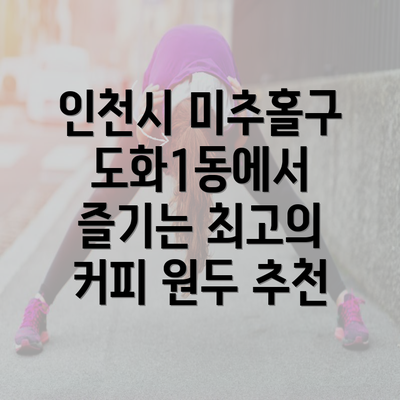 인천시 미추홀구 도화1동에서 즐기는 최고의 커피 원두 추천