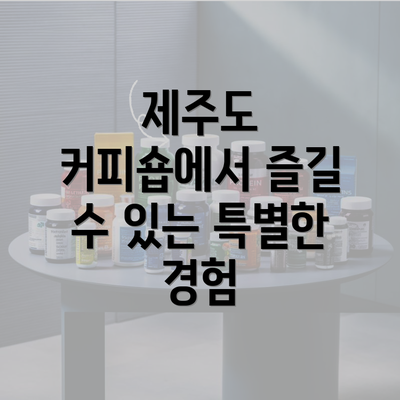 제주도 커피숍에서 즐길 수 있는 특별한 경험