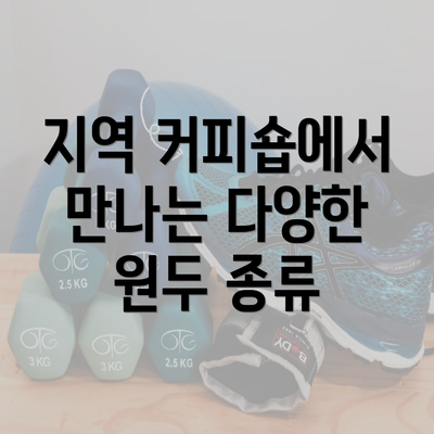 지역 커피숍에서 만나는 다양한 원두 종류