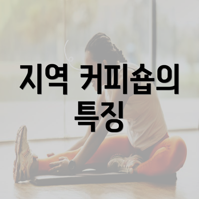 지역 커피숍의 특징