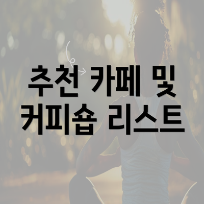 추천 카페 및 커피숍 리스트