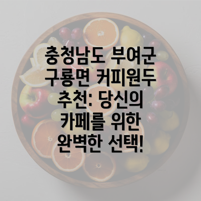 충청남도 부여군 구룡면 커피원두 추천: 당신의 카페를 위한 완벽한 선택!