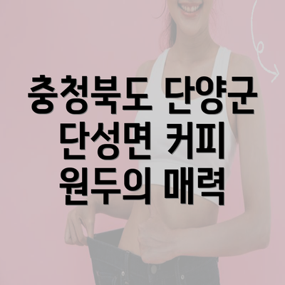 충청북도 단양군 단성면 커피 원두의 매력