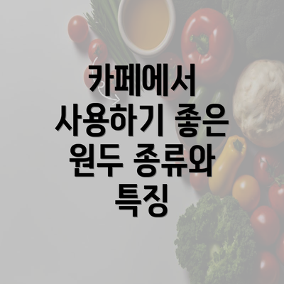 카페에서 사용하기 좋은 원두 종류와 특징