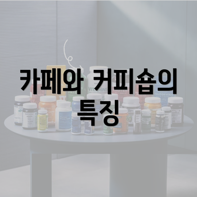 카페와 커피숍의 특징