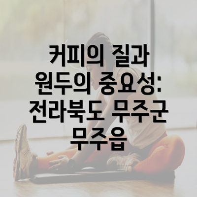 커피의 질과 원두의 중요성: 전라북도 무주군 무주읍