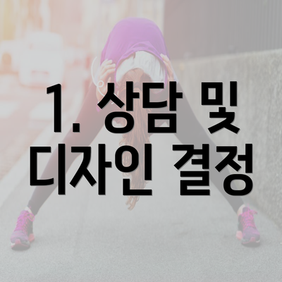 1. 상담 및 디자인 결정