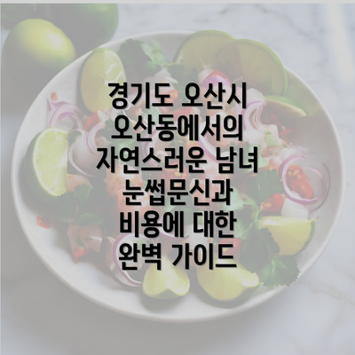 경기도 오산시 오산동에서의 자연스러운 남녀 눈썹문신과 비용에 대한 완벽 가이드