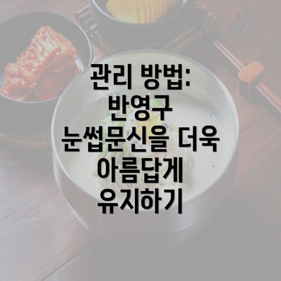 관리 방법: 반영구 눈썹문신을 더욱 아름답게 유지하기