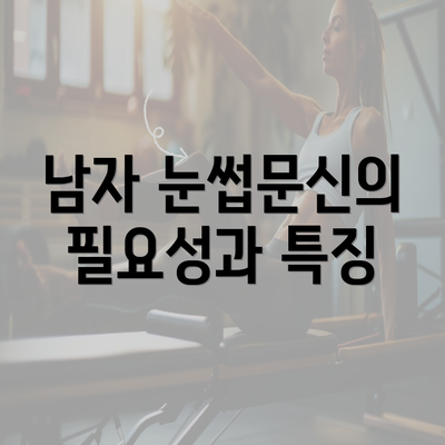 남자 눈썹문신의 필요성과 특징