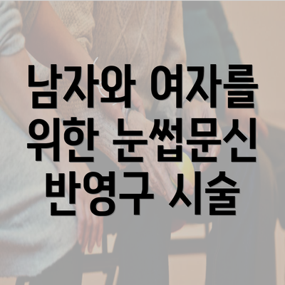 남자와 여자를 위한 눈썹문신 반영구 시술