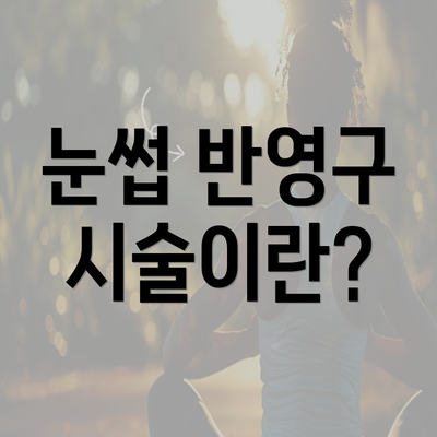 눈썹 반영구 시술이란?