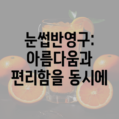 눈썹반영구: 아름다움과 편리함을 동시에