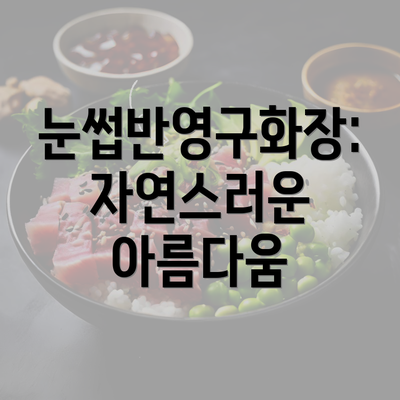 눈썹반영구화장: 자연스러운 아름다움