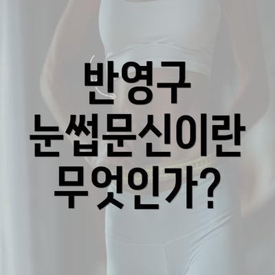 반영구 눈썹문신이란 무엇인가?