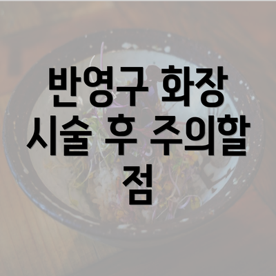 반영구 화장 시술 후 주의할 점