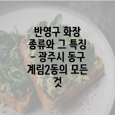 반영구 화장 종류와 그 특징 - 광주시 동구 계림2동의 모든 것