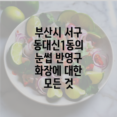 부산시 서구 동대신1동의 눈썹 반영구 화장에 대한 모든 것