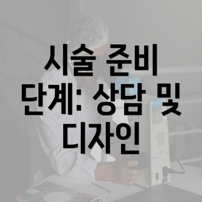 시술 준비 단계: 상담 및 디자인