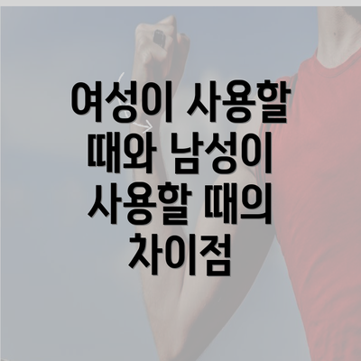 여성이 사용할 때와 남성이 사용할 때의 차이점