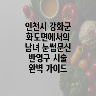 인천시 강화군 화도면에서의 남녀 눈썹문신 반영구 시술 완벽 가이드