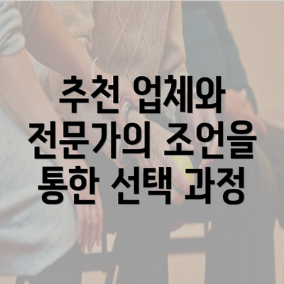 추천 업체와 전문가의 조언을 통한 선택 과정