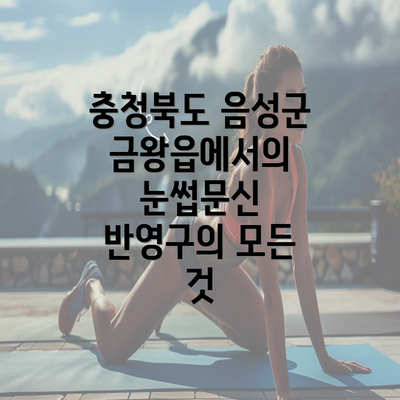 충청북도 음성군 금왕읍에서의 눈썹문신 반영구의 모든 것