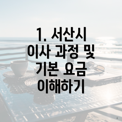 1. 서산시 이사 과정 및 기본 요금 이해하기