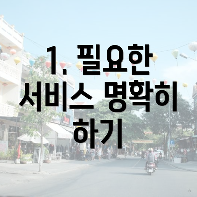 1. 필요한 서비스 명확히 하기