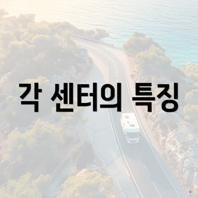 각 센터의 특징