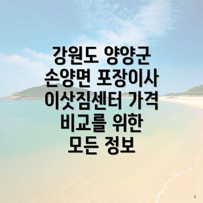 강원도 양양군 손양면 포장이사와 이삿짐센터 가격 비교하는 세부 방법