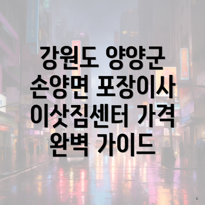 강원도 양양군 손양면 포장이사 이삿짐센터 가격 완벽 가이드