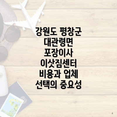 강원도 평창군 대관령면 포장이사 이삿짐센터 비용과 업체 선택의 중요성