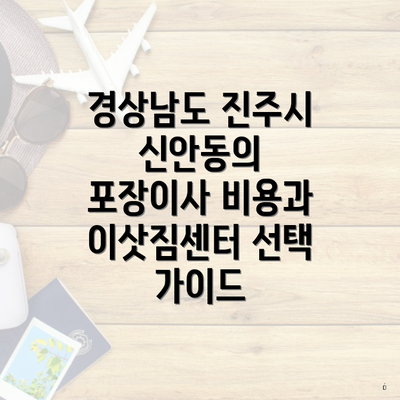 경상남도 진주시 신안동의 포장이사 비용과 이삿짐센터 선택 가이드