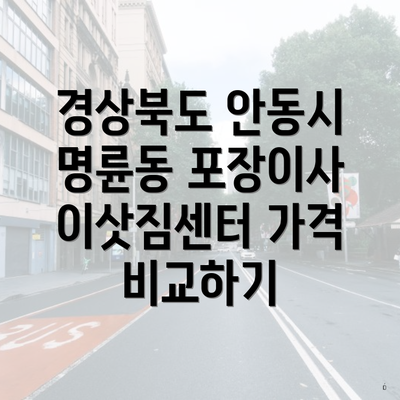 경상북도 안동시 명륜동 포장이사 이삿짐센터 가격 비교하기