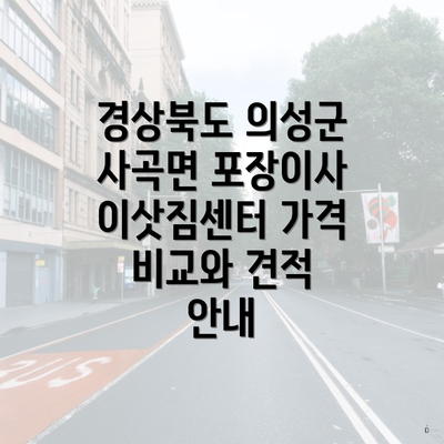 경상북도 의성군 사곡면 포장이사 이삿짐센터 가격 비교와 견적 안내