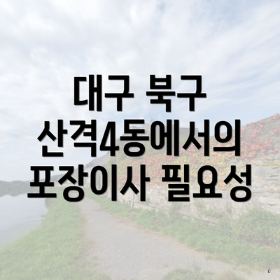 대구 북구 산격4동에서의 포장이사 필요성