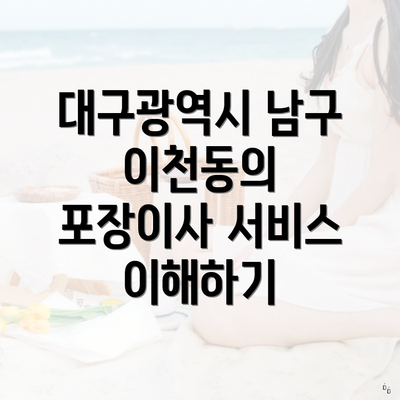 대구광역시 남구 이천동의 포장이사 서비스 이해하기