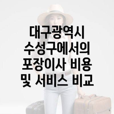 대구광역시 수성구에서의 포장이사 비용 및 서비스 비교