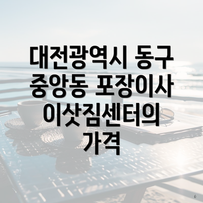 대전광역시 동구 중앙동 포장이사 이삿짐센터의 가격