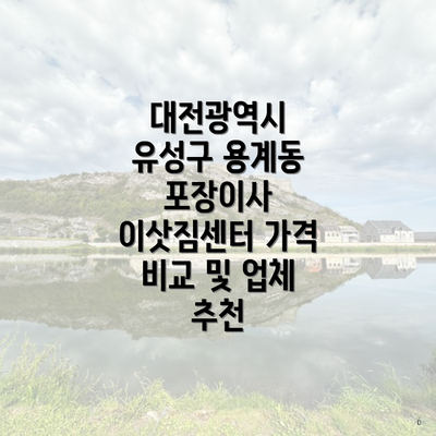 대전광역시 유성구 용계동 포장이사 이삿짐센터 가격 비교 및 업체 추천