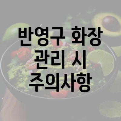 반영구 화장 관리 시 주의사항