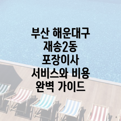 부산 해운대구 재송2동 포장이사 서비스와 비용 완벽 가이드