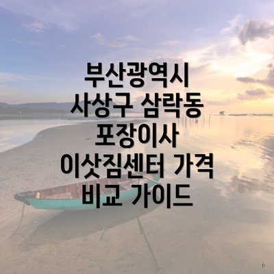 부산광역시 사상구 삼락동 포장이사 이삿짐센터 가격 비교 가이드